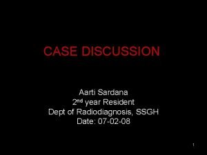 CASE DISCUSSION Aarti Sardana 2 nd year Resident