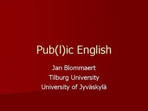 Public English Jan Blommaert Tilburg University of Jyvskyl