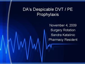 DAs Despicable DVT PE Prophylaxis November 4 2009