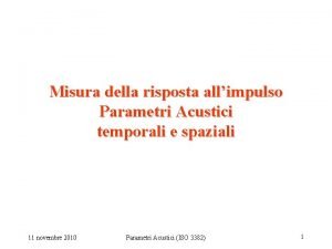 Misura della risposta allimpulso Parametri Acustici temporali e