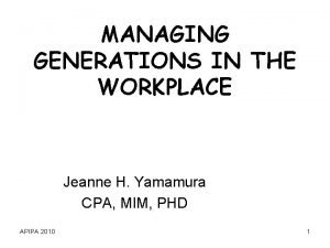 MANAGING GENERATIONS IN THE WORKPLACE Jeanne H Yamamura