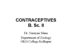 CONTRACEPTIVES B Sc II Dr Narayan Mane Department