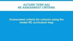 AUTUMN TERM 2A RE ASSESSMENT CRITERIA Assessment criteria
