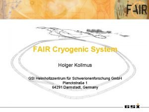 FAIR Cryogenic System Holger Kollmus GSI Helmholtzzentrum fr