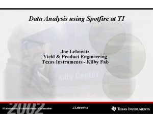 Data Analysis using Spotfire at TI Joe Lebowitz