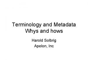 Terminology and Metadata Whys and hows Harold Solbrig