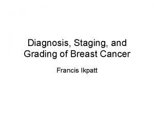 Diagnosis Staging and Grading of Breast Cancer Francis