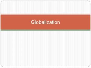 Globalization Globalization Globalization The emergence of a complex