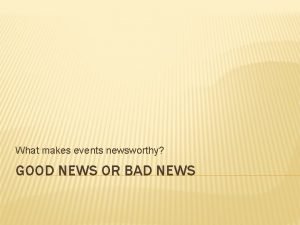 What makes events newsworthy GOOD NEWS OR BAD