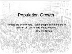 Population Growth People are everywhere Some people say