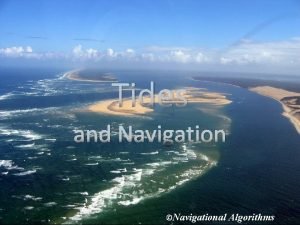 Tides and Navigation Navigational Algorithms The importance of