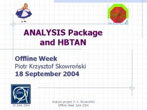 ANALYSIS Package and HBTAN Offline Week Piotr Krzysztof