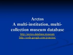 Arctos A multiinstitution multicollection museum database http arctos