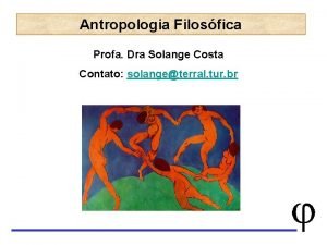 Antropologia Filosfica Profa Dra Solange Costa Contato solangeterral