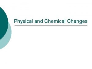 Physical and Chemical Changes Physical Property Observable traits