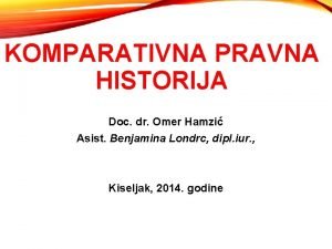 KOMPARATIVNA PRAVNA HISTORIJA Doc dr Omer Hamzi Asist