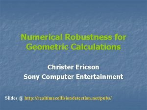 Numerical Robustness for Geometric Calculations Christer Ericson Sony