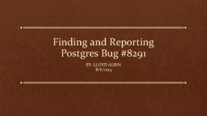 Finding and Reporting Postgres Bug 8291 BY LLOYD