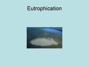 Eutrophication Eutrophication A process by which water bodies
