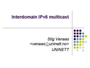 Interdomain IPv 6 multicast Stig Venaas venaasuninett no