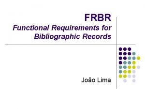 FRBR Functional Requirements for Bibliographic Records Joo Lima