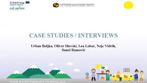 CASE STUDIES INTERVIEWS Urban Boljka Oliver Ilievski Lea