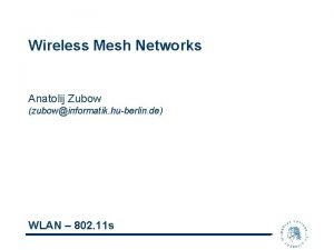 Wireless Mesh Networks Anatolij Zubow zubowinformatik huberlin de