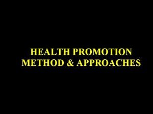 HEALTH PROMOTION METHOD APPROACHES APPROACHES TO HEALTHY PROMOTION
