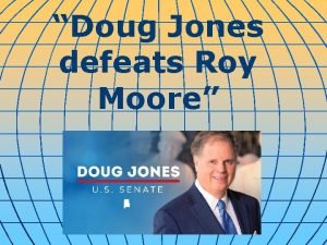 Doug Jones defeats Roy Moore Democrat Doug Jones Doug Jones defeats Roy Moore Democrat Doug Jones