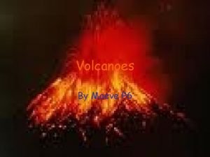 Volcanoes By Maeve P 6 What I Know