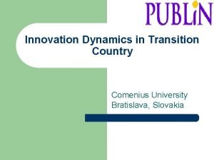 Innovation Dynamics in Transition Country Comenius University Bratislava