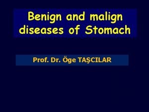 Benign and malign diseases of Stomach Prof Dr