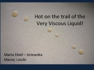 Viscous trail