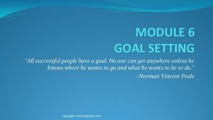 MODULE 6 GOAL SETTING All successful people have