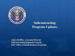 Subcontracting Program Updates Janice Buffler Associate Director SubcontractingRegional