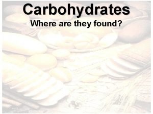 Carbohydrates Where are they found What are they