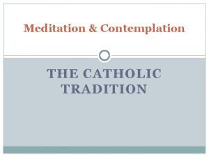 Meditation Contemplation THE CATHOLIC TRADITION PURPOSE OF FRANCISCAN
