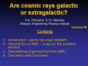 Are cosmic rays galactic or extragalactic A A