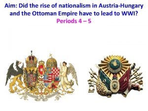 Aim Did the rise of nationalism in AustriaHungary