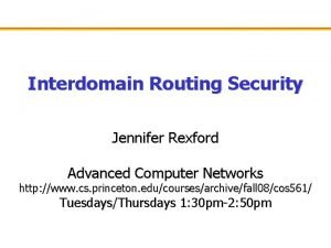 Interdomain Routing Security Jennifer Rexford Advanced Computer Networks