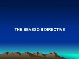 THE SEVESO II DIRECTIVE 1 BACKGROUND Incidents at
