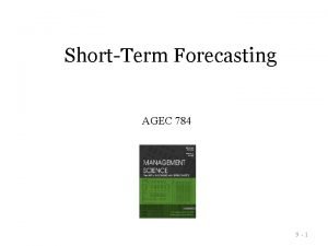 ShortTerm Forecasting AGEC 784 7 1 9 1