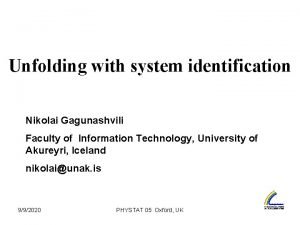 Unfolding with system identification Nikolai Gagunashvili Faculty of