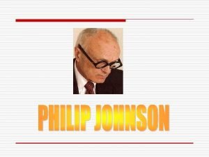 INTRODUCTION q PHILIP JOHNSON BORN IN 1906 IN