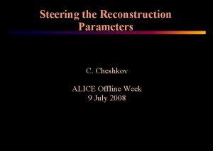 Steering the Reconstruction Parameters C Cheshkov ALICE Offline