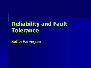 Reliability and Fault Tolerance Setha Panngum Introduction n