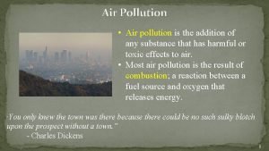 Air Pollution Air pollution is the addition of