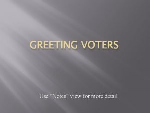 GREETING VOTERS Use Notes view for more detail