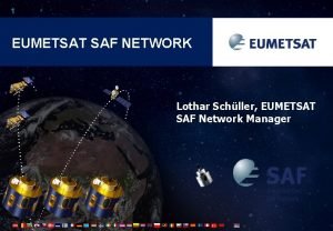 1 EUMETSAT SAF NETWORK Lothar Schller EUMETSAT SAF