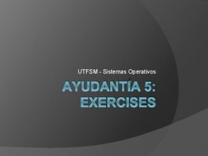 UTFSM Sistemas Operativos AYUDANTA 5 EXERCISES Procesos concurrentes